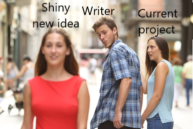 Meme of man walking with a woman, turning around to ogle another woman walking past them. Man is labeled "Writer," woman is labeled "Current project," other woman is labeled "Shiny new idea"