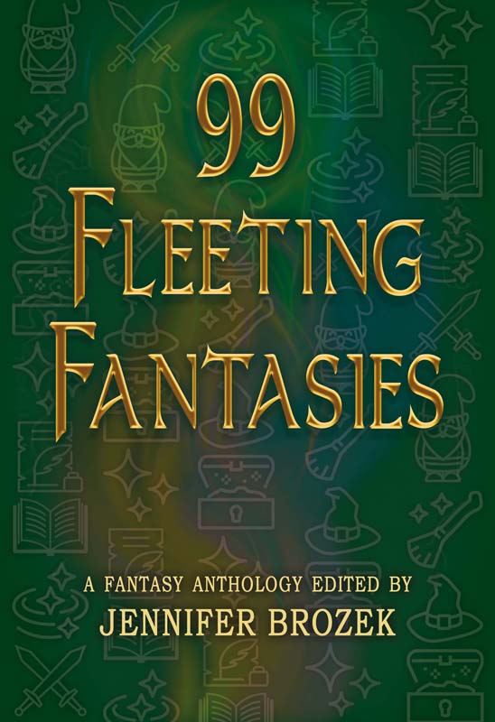 Cover of 99 Fleeting Fantasies, a Fantasy Anthology Edited by Jennifer Brozek